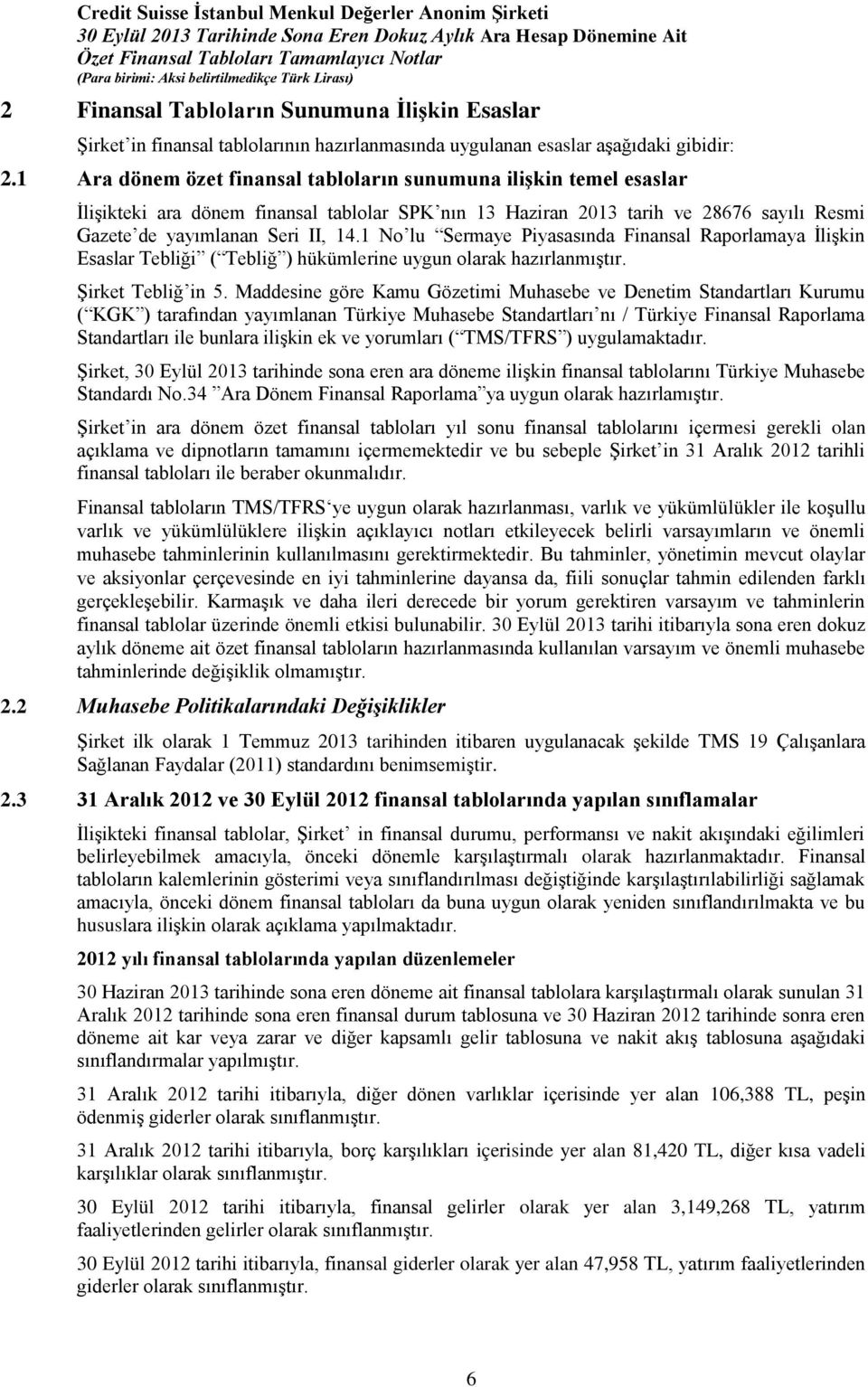 1 No lu Sermaye Piyasasında Finansal Raporlamaya İlişkin Esaslar Tebliği ( Tebliğ ) hükümlerine uygun olarak hazırlanmıştır. Şirket Tebliğ in 5.