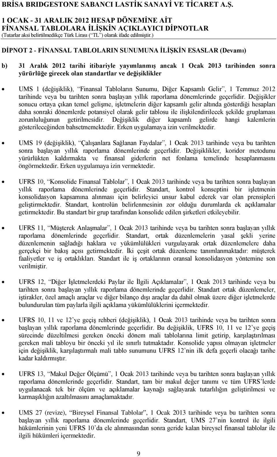 Değişikler sonucu ortaya çıkan temel gelişme, işletmelerin diğer kapsamlı gelir altında gösterdiği hesapları daha sonraki dönemlerde potansiyel olarak gelir tablosu ile ilişkilendirilecek şekilde