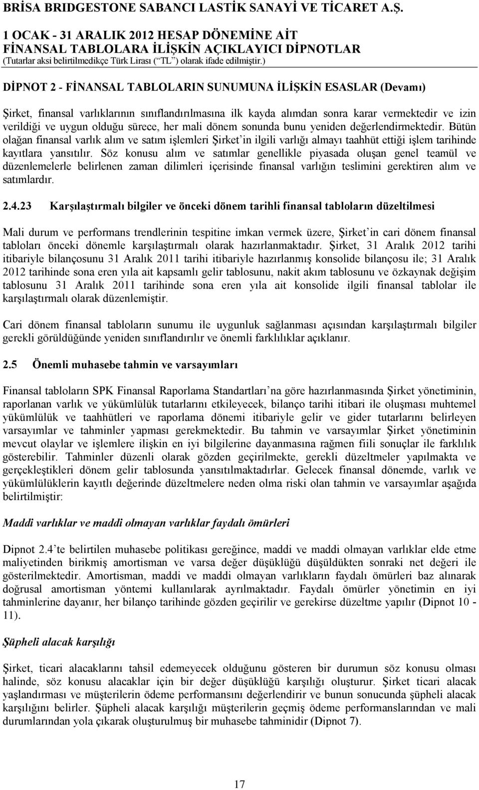 Söz konusu alım ve satımlar genellikle piyasada oluşan genel teamül ve düzenlemelerle belirlenen zaman dilimleri içerisinde finansal varlığın teslimini gerektiren alım ve satımlardır. 2.4.