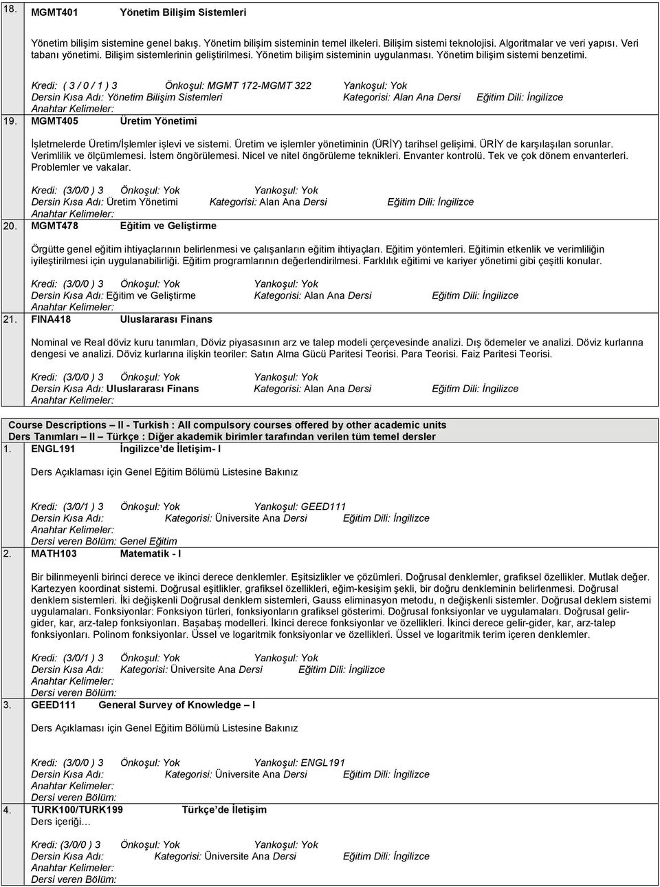 Kredi: ( 3 / 0 / 1 ) 3 Önkoşul: MGMT 172-MGMT 322 Yankoşul: Yok Dersin Kısa Adı: Yönetim Bilişim Sistemleri Kategorisi: Alan Ana Dersi Eğitim Dili: İngilizce 19.