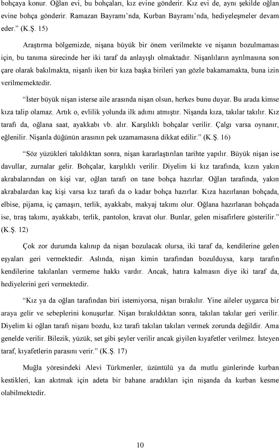 NiĢanlıların ayrılmasına son çare olarak bakılmakta, niģanlı iken bir kıza baģka birileri yan gözle bakamamakta, buna izin verilmemektedir.