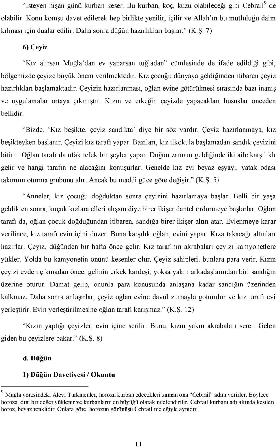 7) 6) Çeyiz Kız alırsan Muğla dan ev yaparsan tuğladan cümlesinde de ifade edildiği gibi, bölgemizde çeyize büyük önem verilmektedir.