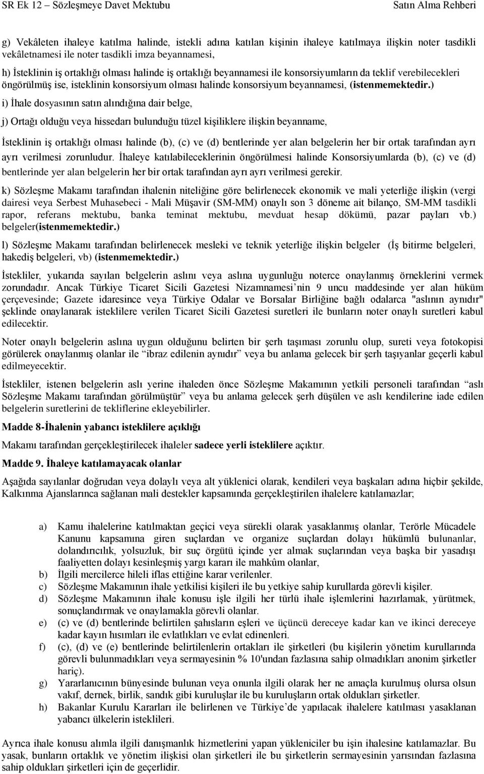 ) i) İhale dosyasının satın alındığına dair belge, j) Ortağı olduğu veya hissedarı bulunduğu tüzel kişiliklere ilişkin beyanname, İsteklinin iş ortaklığı olması halinde (b), (c) ve (d) bentlerinde