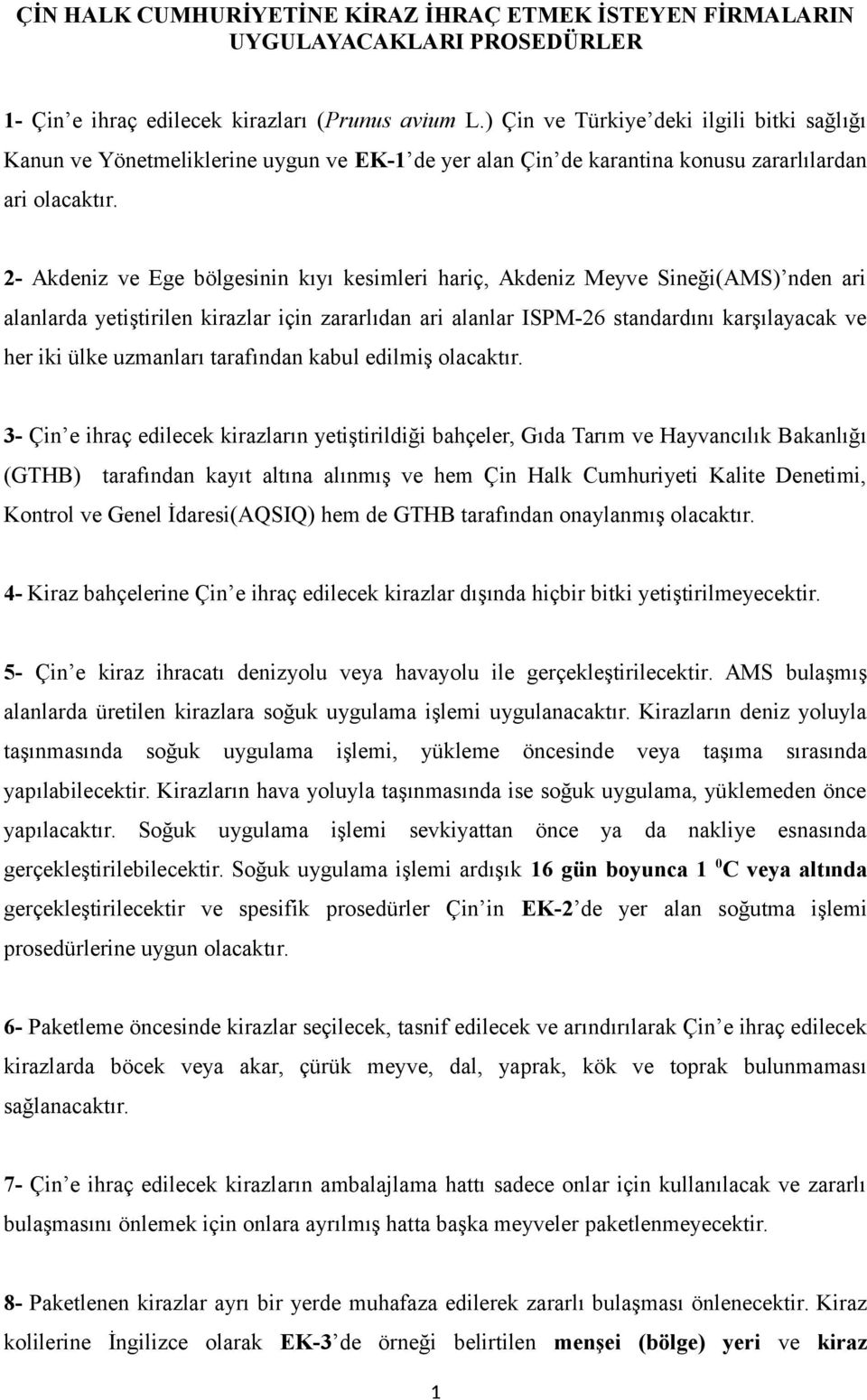 2- Akdeniz ve Ege bölgesinin kıyı kesimleri hariç, Akdeniz Meyve Sineği(AMS) nden ari alanlarda yetiştirilen kirazlar için zararlıdan ari alanlar ISPM-26 standardını karşılayacak ve her iki ülke