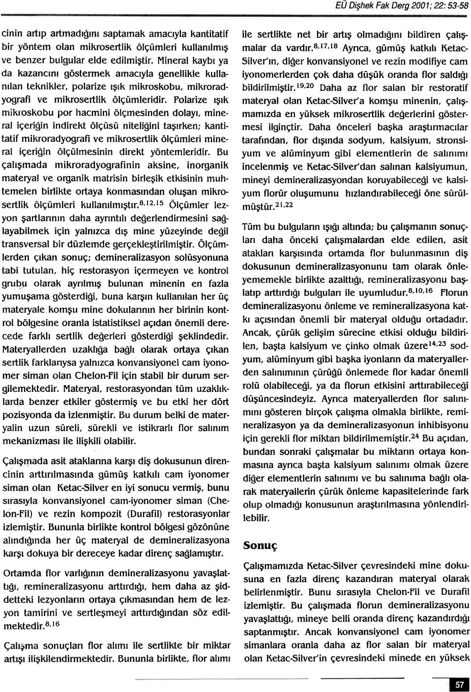 Polarize ýþýk n-ýikroskobu por hacmini ölçmesinden dolayý, mineral içeriðin indirekt ölçüsü niteliðini taþýrken; kantitatif mikroradyografi ve mikrosertlik ölçümleri mineral içeriðin ölçülmesinin