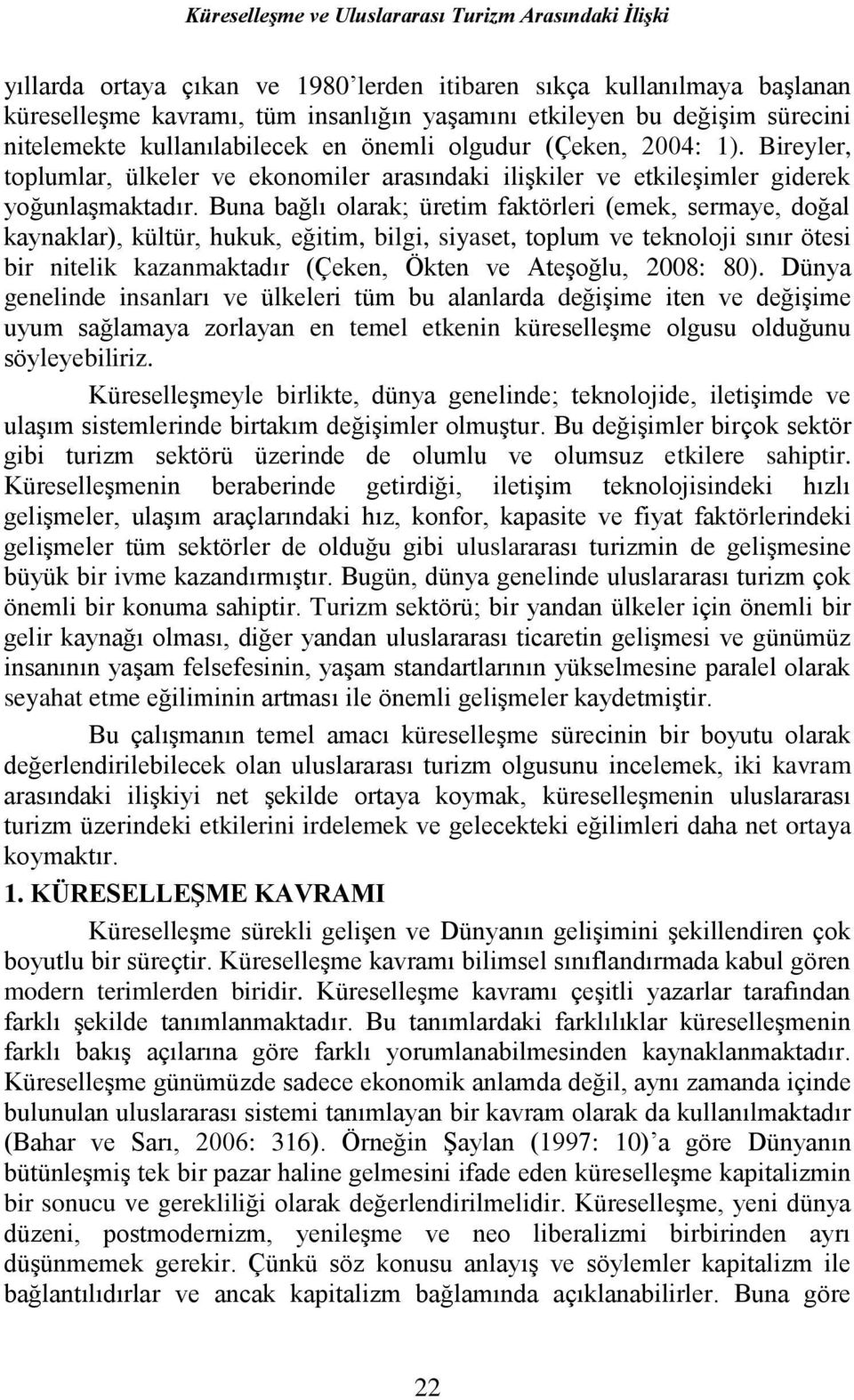 Buna bağlı olarak; üretim faktörleri (emek, sermaye, doğal kaynaklar), kültür, hukuk, eğitim, bilgi, siyaset, toplum ve teknoloji sınır ötesi bir nitelik kazanmaktadır (Çeken, Ökten ve Ateşoğlu,