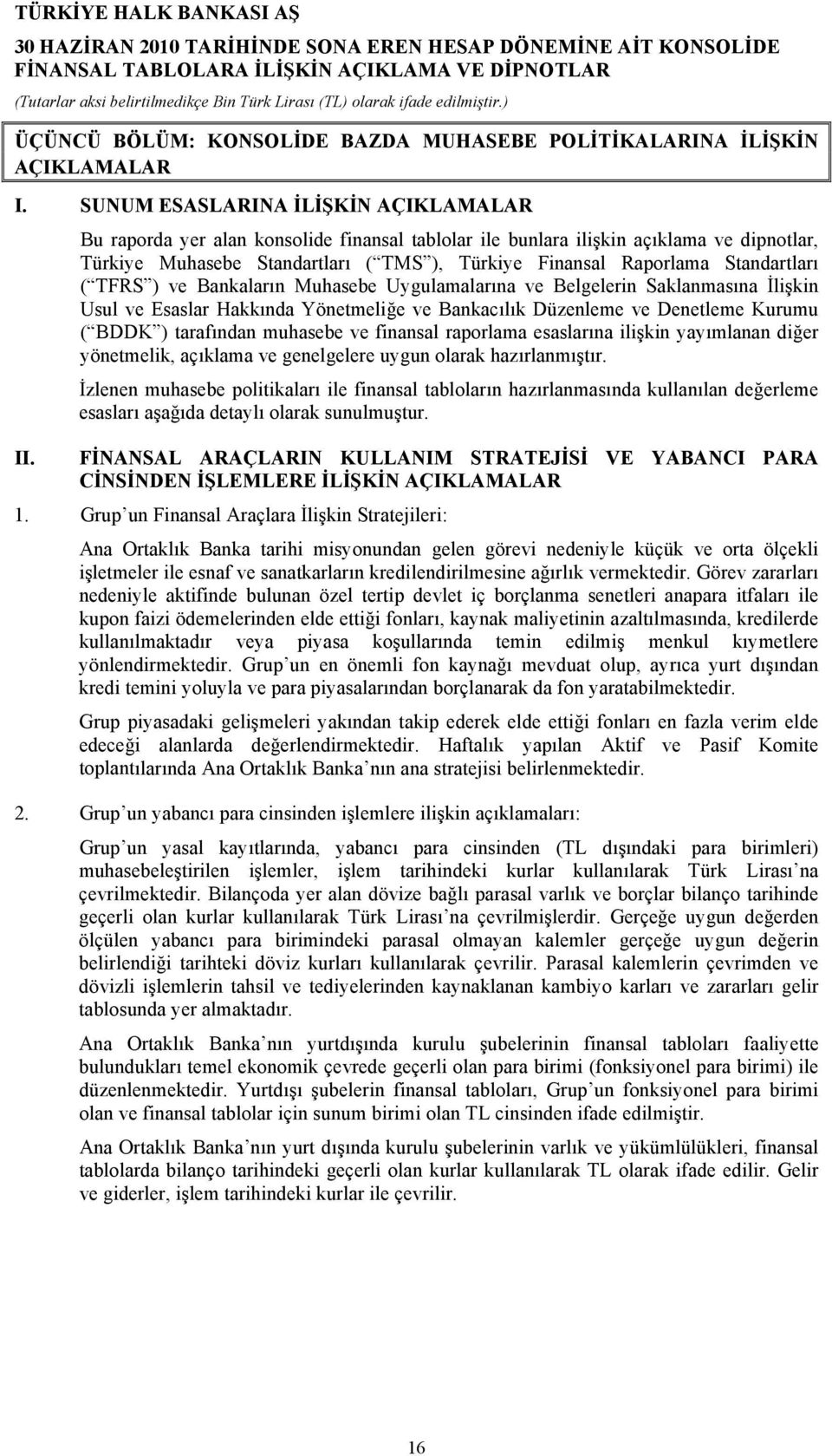 Standartları ( TFRS ) ve Bankaların Muhasebe Uygulamalarına ve Belgelerin Saklanmasına İlişkin Usul ve Esaslar Hakkında Yönetmeliğe ve Bankacılık Düzenleme ve Denetleme Kurumu ( BDDK ) tarafından