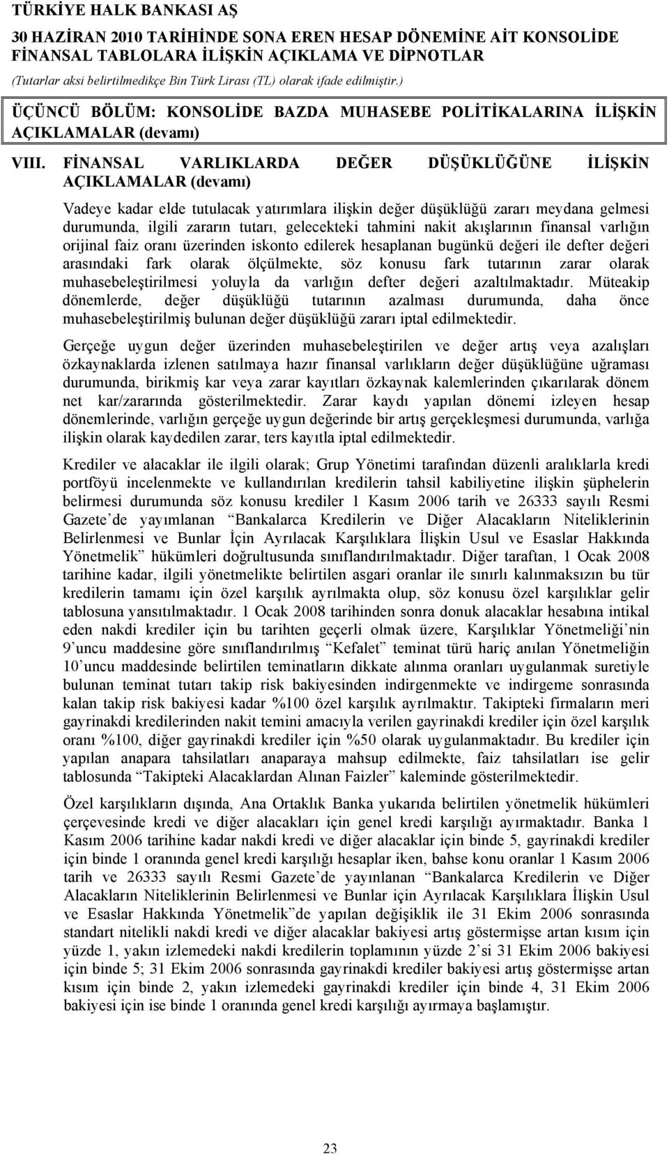 gelecekteki tahmini nakit akışlarının finansal varlığın orijinal faiz oranı üzerinden iskonto edilerek hesaplanan bugünkü değeri ile defter değeri arasındaki fark olarak ölçülmekte, söz konusu fark