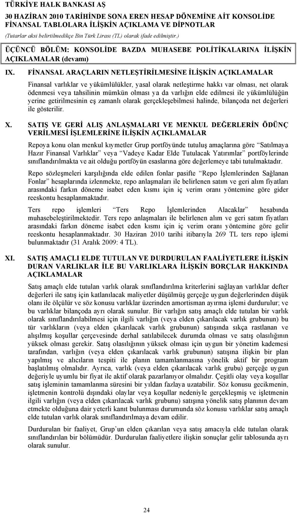 varlığın elde edilmesi ile yükümlülüğün yerine getirilmesinin eş zamanlı olarak gerçekleşebilmesi halinde, bilançoda net değerleri ile gösterilir. X.