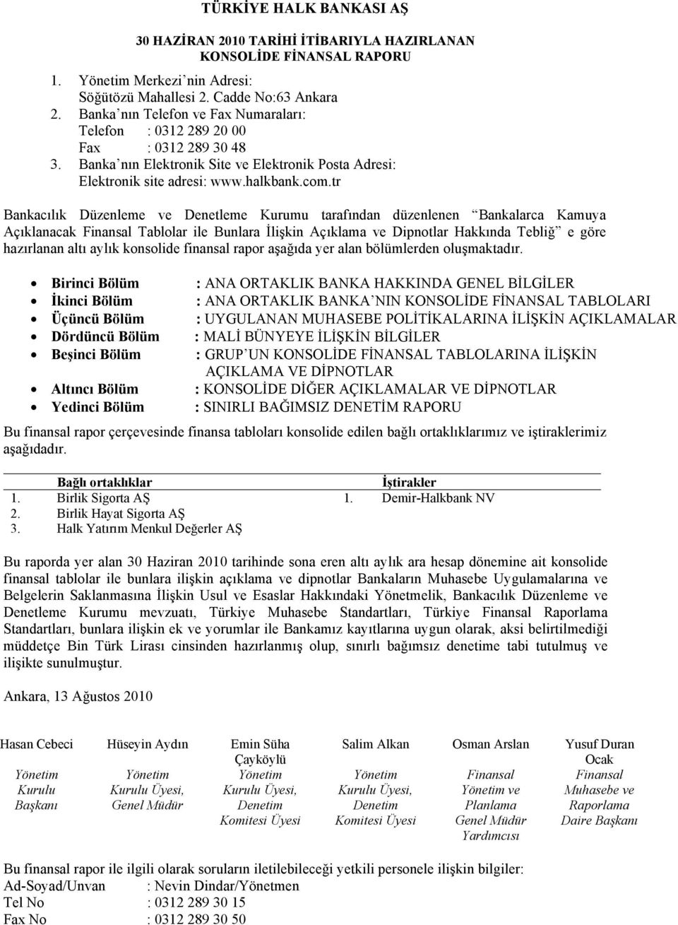 tr Bankacılık Düzenleme ve Denetleme Kurumu tarafından düzenlenen Bankalarca Kamuya Açıklanacak Finansal Tablolar ile Bunlara İlişkin Açıklama ve Dipnotlar Hakkında Tebliğ e göre hazırlanan altı