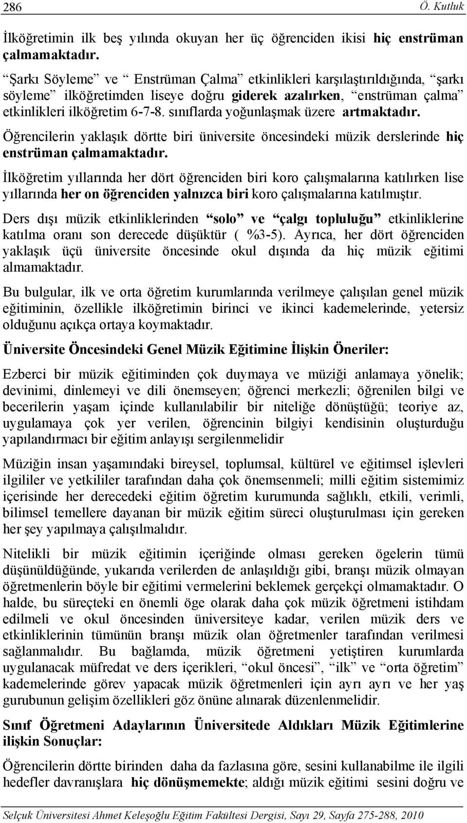 sınıflarda yoğunlaşmak üzere artmaktadır. Öğrencilerin yaklaşık dörtte biri üniversite öncesindeki müzik derslerinde hiç enstrüman çalmamaktadır.