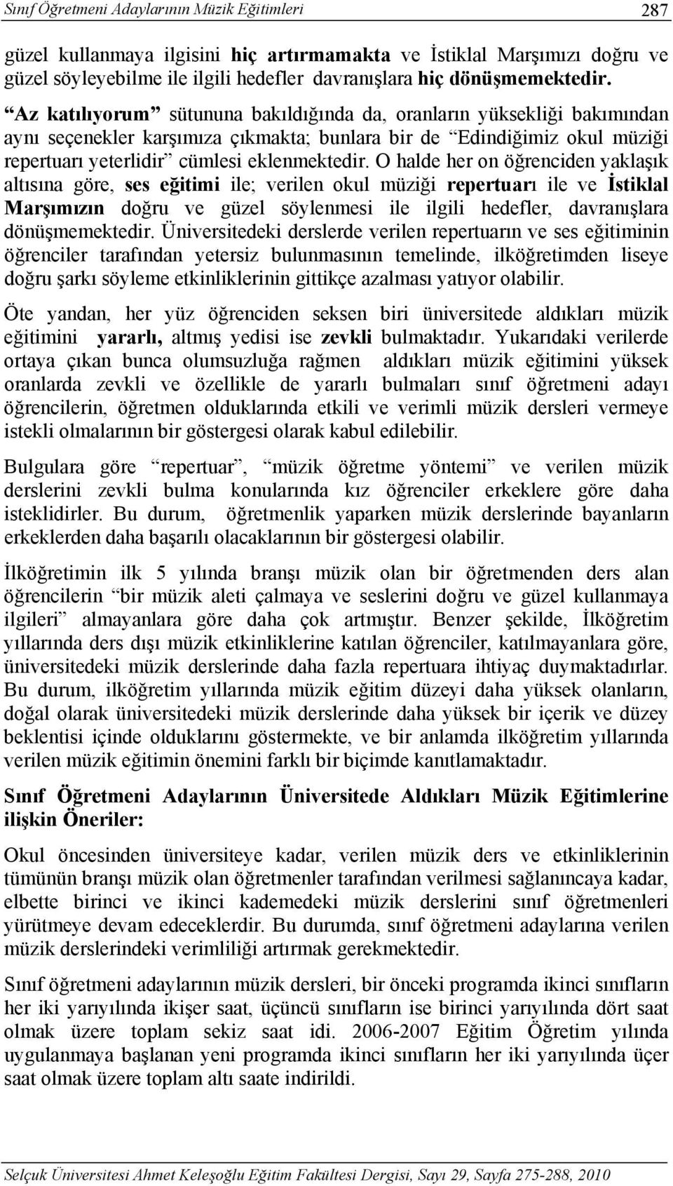 O halde her on öğrenciden yaklaşık altısına göre, ses eğitimi ile; verilen okul müziği repertuarı ile ve İstiklal Marşımızın doğru ve güzel söylenmesi ile ilgili hedefler, davranışlara