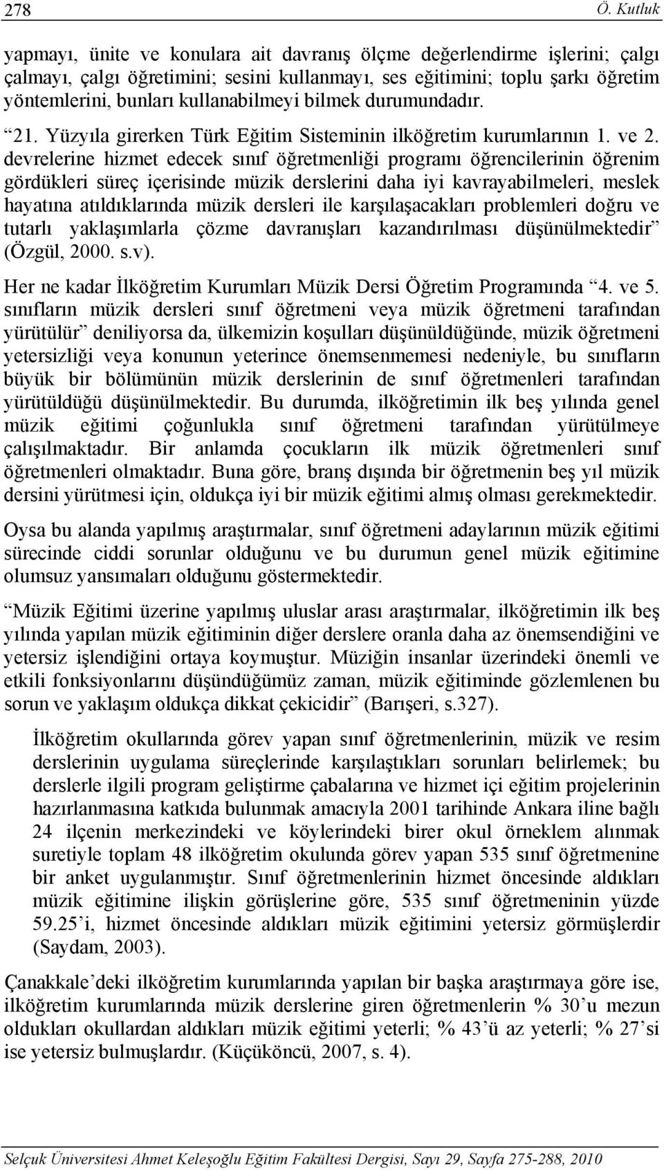 devrelerine hizmet edecek sınıf öğretmenliği programı öğrencilerinin öğrenim gördükleri süreç içerisinde müzik derslerini daha iyi kavrayabilmeleri, meslek hayatına atıldıklarında müzik dersleri ile