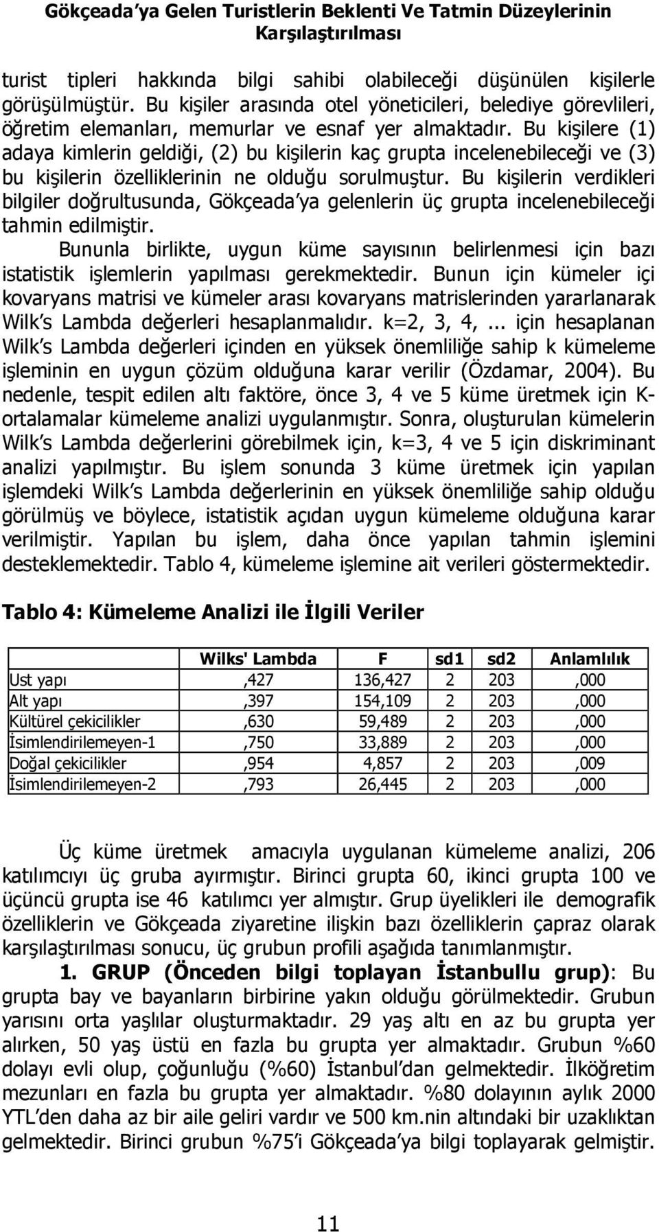 Bu kişilere (1) adaya kimlerin geldiği, (2) bu kişilerin kaç grupta incelenebileceği ve (3) bu kişilerin özelliklerinin ne olduğu sorulmuştur.