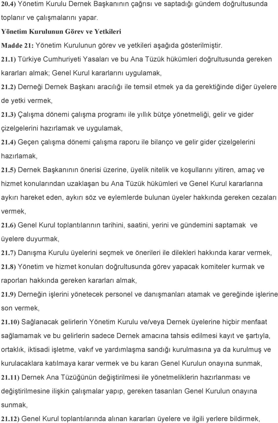 2) Derneği Dernek Başkanı aracılığı ile temsil etmek ya da gerektiğinde diğer üyelere de yetki vermek, 21.