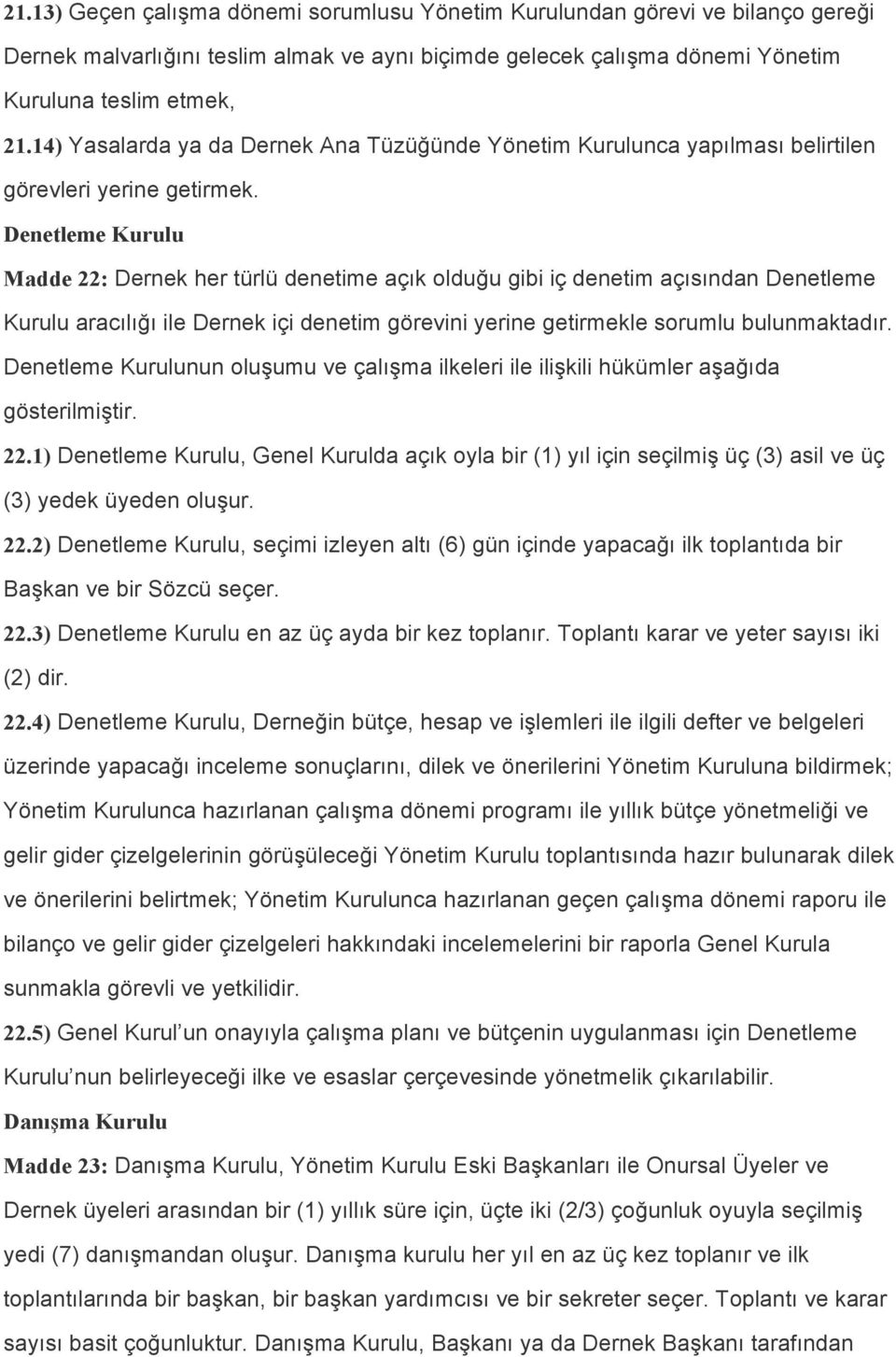 Denetleme Kurulu Madde 22: Dernek her türlü denetime açık olduğu gibi iç denetim açısından Denetleme Kurulu aracılığı ile Dernek içi denetim görevini yerine getirmekle sorumlu bulunmaktadır.