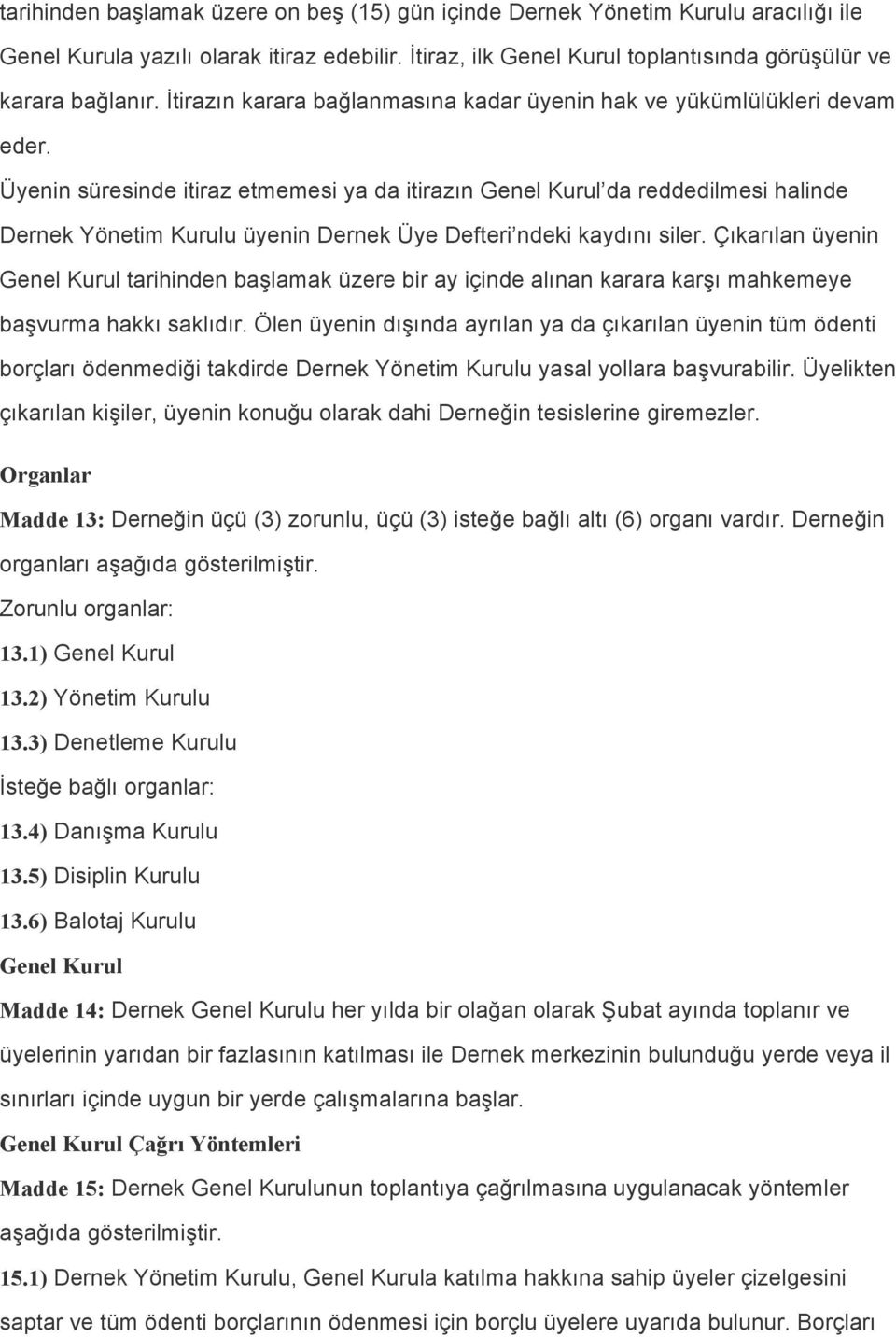 Üyenin süresinde itiraz etmemesi ya da itirazın Genel Kurul da reddedilmesi halinde Dernek Yönetim Kurulu üyenin Dernek Üye Defteri ndeki kaydını siler.