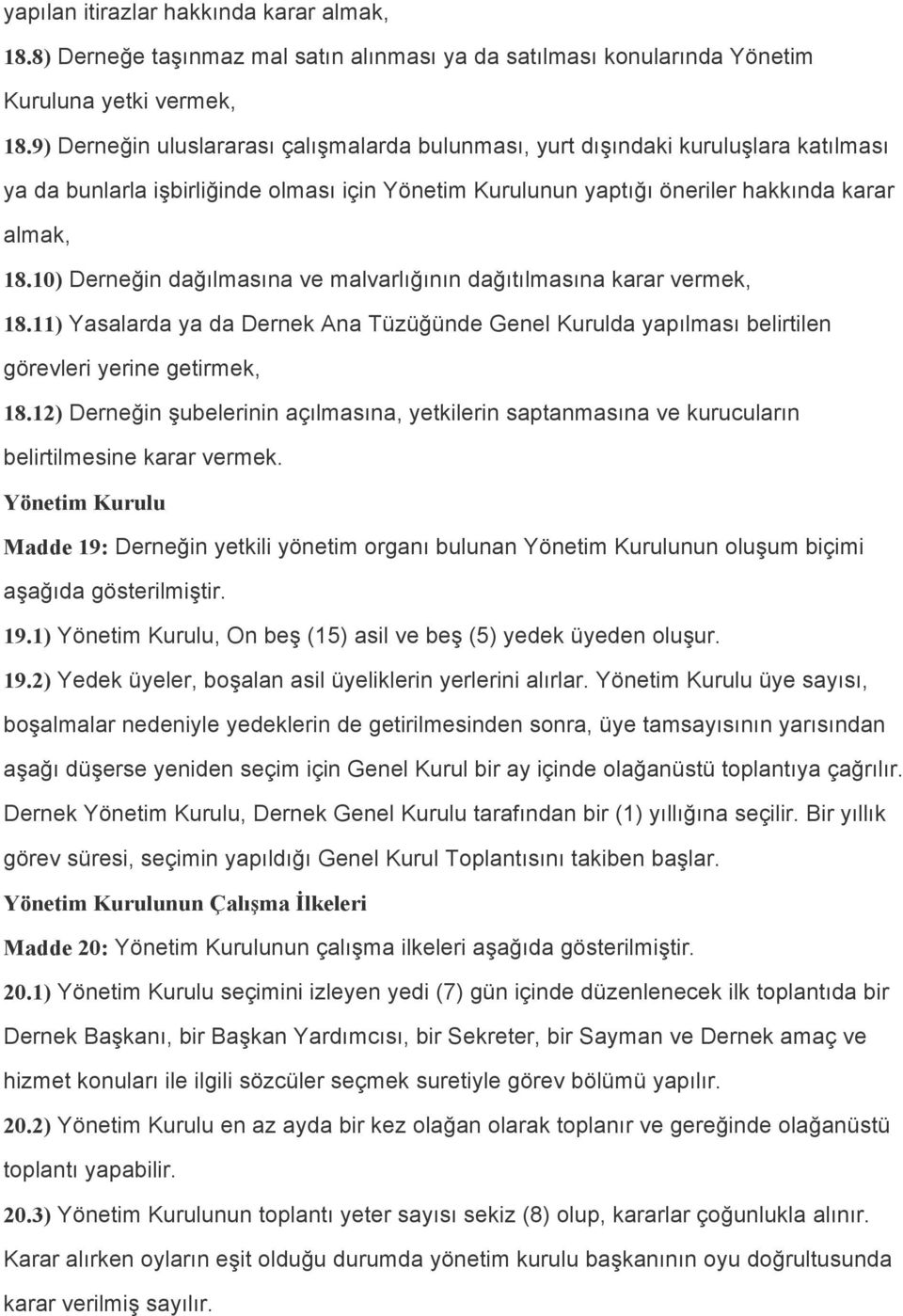 10) Derneğin dağılmasına ve malvarlığının dağıtılmasına karar vermek, 18.11) Yasalarda ya da Dernek Ana Tüzüğünde Genel Kurulda yapılması belirtilen görevleri yerine getirmek, 18.