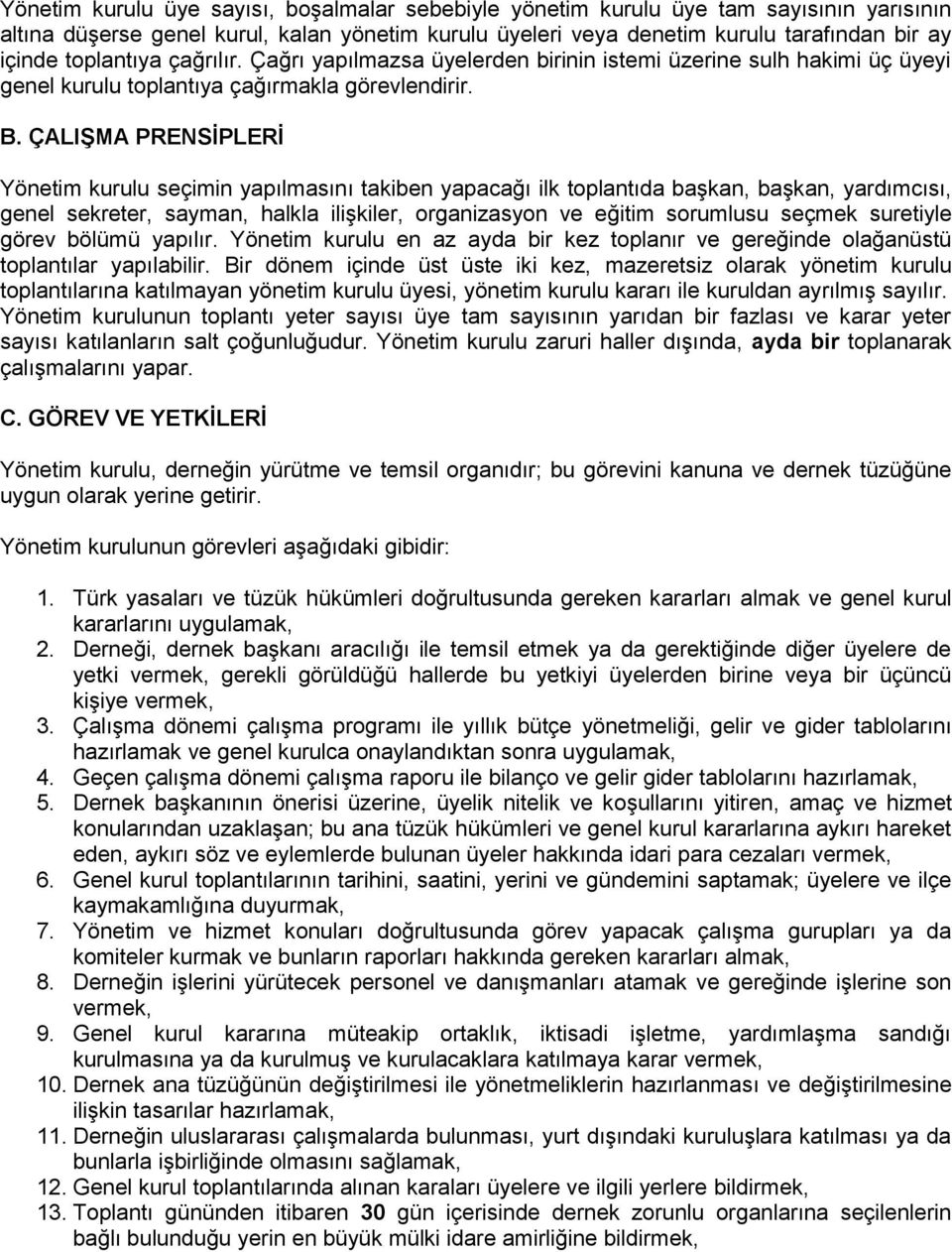 ÇALIġMA PRENSĠPLERĠ Yönetim kurulu seçimin yapılmasını takiben yapacağı ilk toplantıda başkan, başkan, yardımcısı, genel sekreter, sayman, halkla ilişkiler, organizasyon ve eğitim sorumlusu seçmek