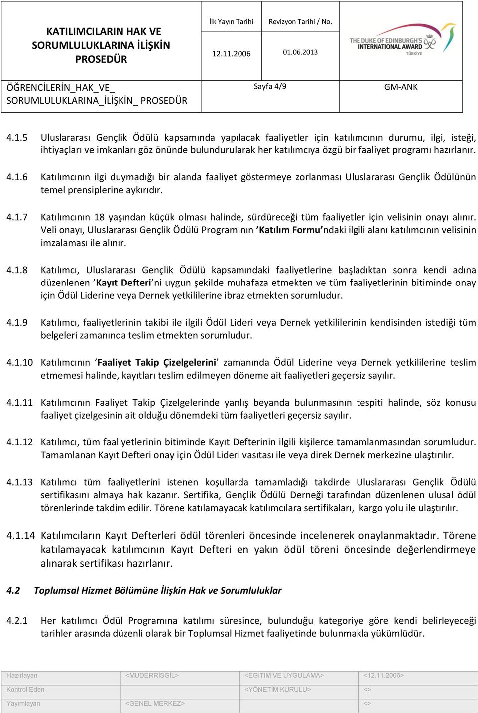 hazırlanır. 4.1.6 Katılımcının ilgi duymadığı bir alanda faaliyet göstermeye zorlanması Uluslararası Gençlik Ödülünün temel prensiplerine aykırıdır. 4.1.7 Katılımcının 18 yaşından küçük olması halinde, sürdüreceği tüm faaliyetler için velisinin onayı alınır.