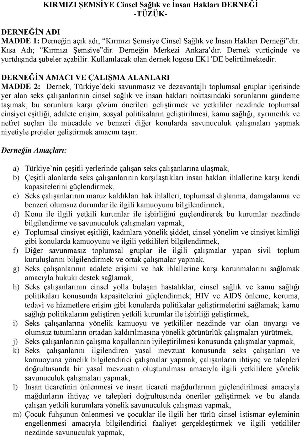 DERNEĞİN AMACI VE ÇALIŞMA ALANLARI MADDE 2: Dernek, Türkiye deki savunmasız ve dezavantajlı toplumsal gruplar içerisinde yer alan seks çalışanlarının cinsel sağlık ve insan hakları noktasındaki