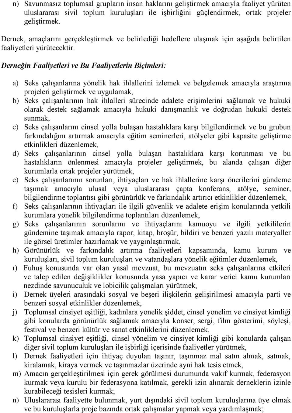 Derneğin Faaliyetleri ve Bu Faaliyetlerin Biçimleri: a) Seks çalışanlarına yönelik hak ihlallerini izlemek ve belgelemek amacıyla araştırma projeleri geliştirmek ve uygulamak, b) Seks çalışanlarının