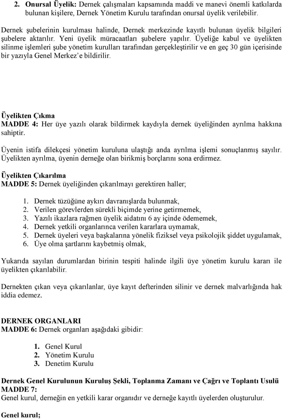 Üyeliğe kabul ve üyelikten silinme işlemleri şube yönetim kurulları tarafından gerçekleştirilir ve en geç 30 gün içerisinde bir yazıyla Genel Merkez e bildirilir.