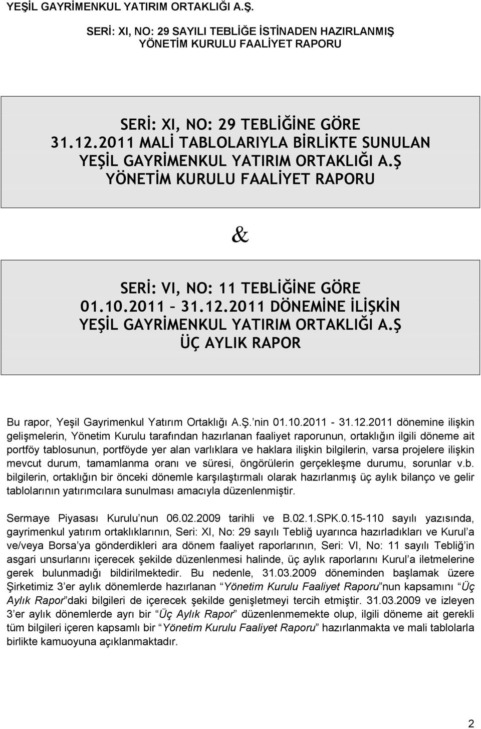 211 dönemine ilişkin gelişmelerin, Yönetim Kurulu tarafından hazırlanan faaliyet raporunun, ortaklığın ilgili döneme ait portföy tablosunun, portföyde yer alan varlıklara ve haklara ilişkin