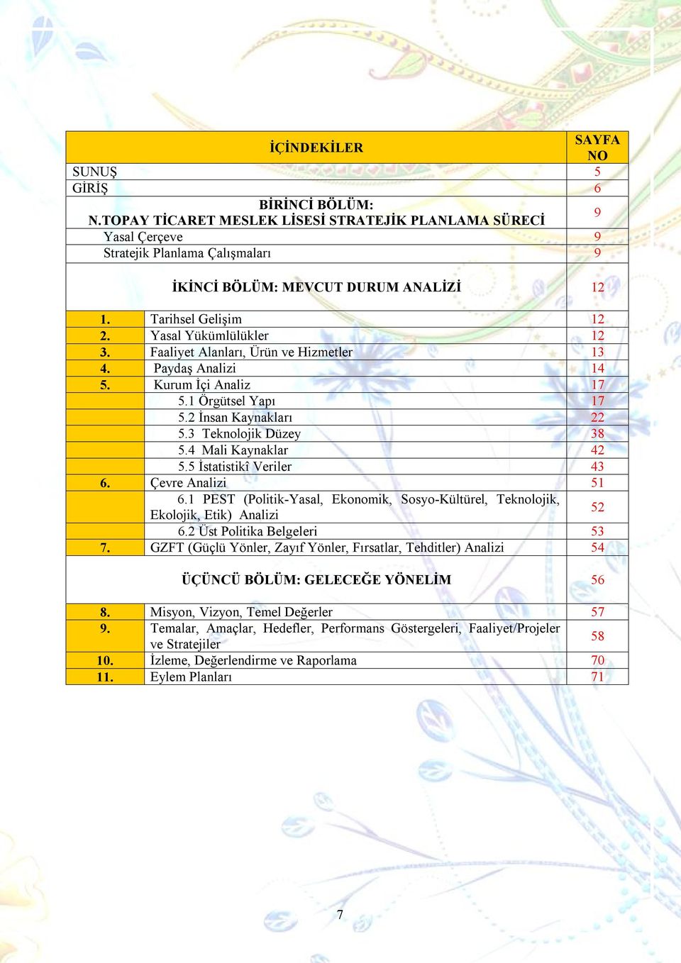 3 Teknolojik Düzey 38 5.4 Mali Kaynaklar 42 5.5 İstatistikî Veriler 43 6. Çevre Analizi 51 6.1 PEST (Politik-Yasal, Ekonomik, Sosyo-Kültürel, Teknolojik, Ekolojik, Etik) Analizi 52 6.