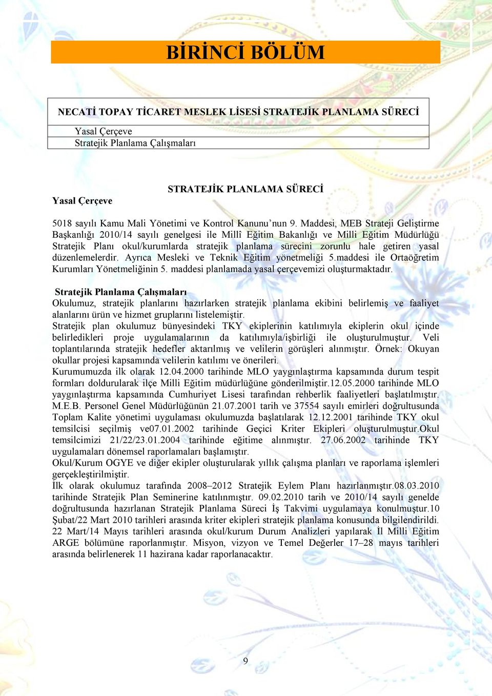 Maddesi, MEB Strateji Geliştirme Başkanlığı 2010/14 sayılı genelgesi ile Millî Eğitim Bakanlığı ve Milli Eğitim Müdürlüğü Stratejik Planı okul/kurumlarda stratejik planlama sürecini zorunlu hale