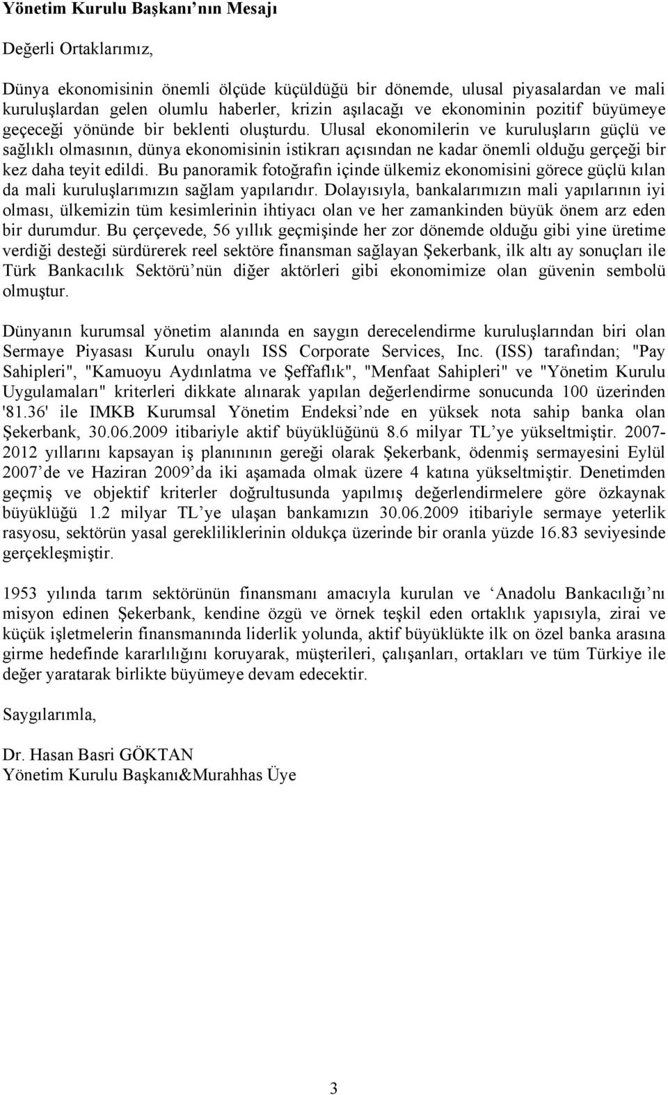 Ulusal ekonomilerin ve kuruluşların güçlü ve sağlıklı olmasının, dünya ekonomisinin istikrarı açısından ne kadar önemli olduğu gerçeği bir kez daha teyit edildi.