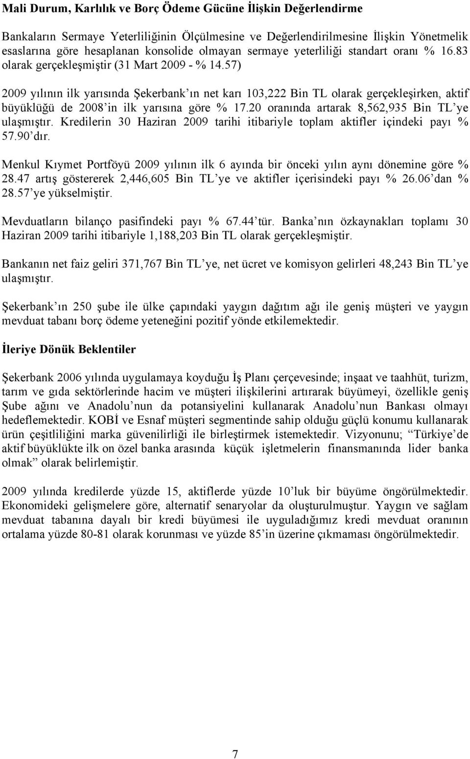 57) 2009 yılının ilk yarısında Şekerbank ın net karı 103,222 Bin TL olarak gerçekleşirken, aktif büyüklüğü de 2008 in ilk yarısına göre % 17.20 oranında artarak 8,562,935 Bin TL ye ulaşmıştır.