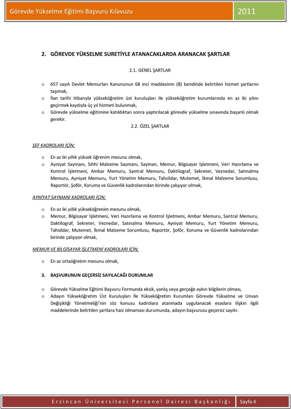 kurumlarında en az iki yılını geçirmek kaydıyla üç yıl hizmeti bulunmak, Görevde yükselme eğitimine katıldıktan snra yaptırılacak görevde yükselme sınavında başarılı lmak gerekir. 2.