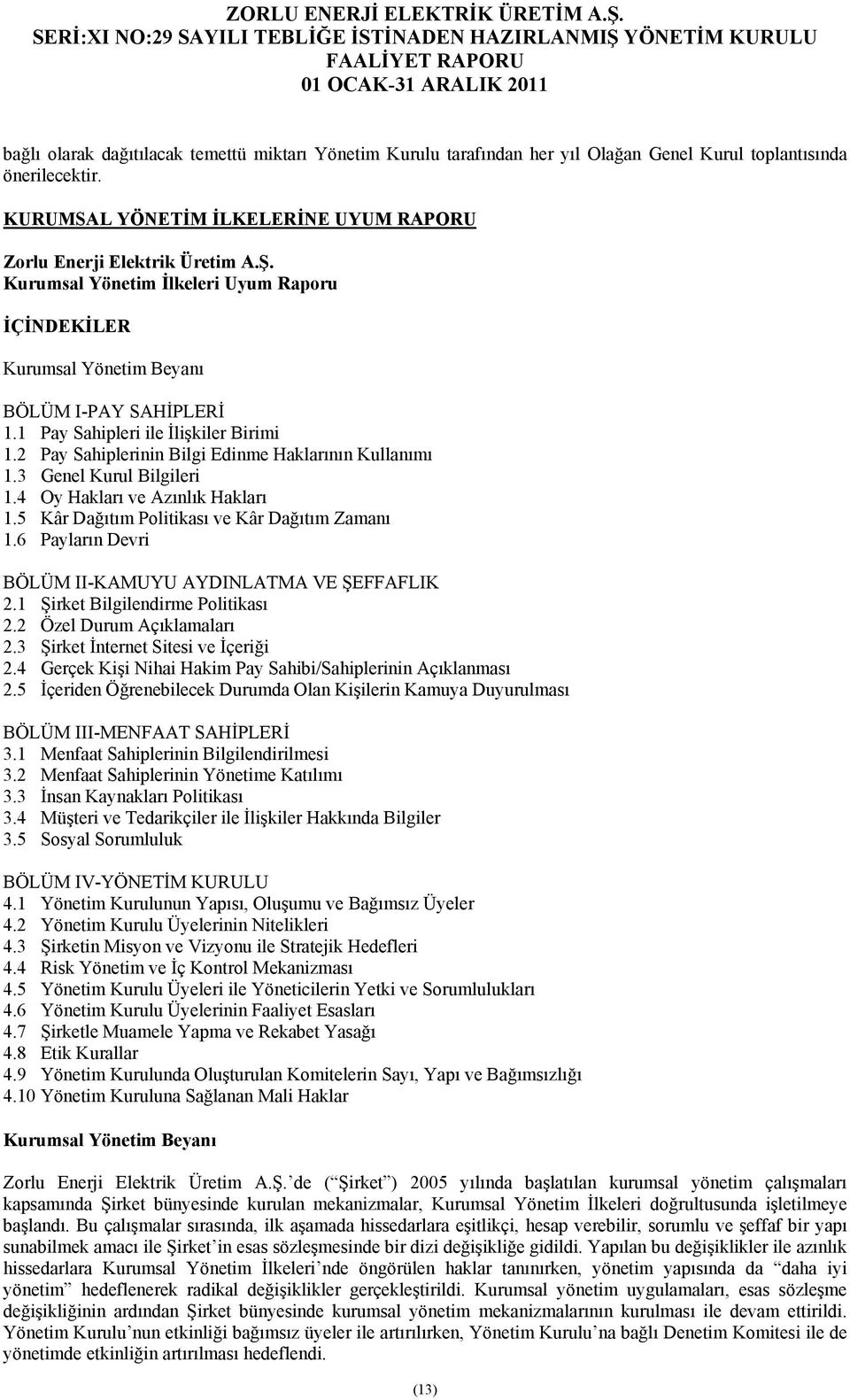 3 Genel Kurul Bilgileri 1.4 Oy Hakları ve Azınlık Hakları 1.5 Kâr Dağıtım Politikası ve Kâr Dağıtım Zamanı 1.6 Payların Devri BÖLÜM II-KAMUYU AYDINLATMA VE ŞEFFAFLIK 2.