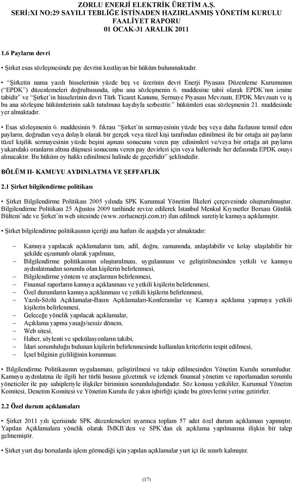 maddesine tabii olarak EPDK nın iznine tabidir ve Şirket in hisselerinin devri Türk Ticaret Kanunu, Sermaye Piyasası Mevzuatı, EPDK Mevzuatı ve iş bu ana sözleşme hükümlerinin saklı tutulması