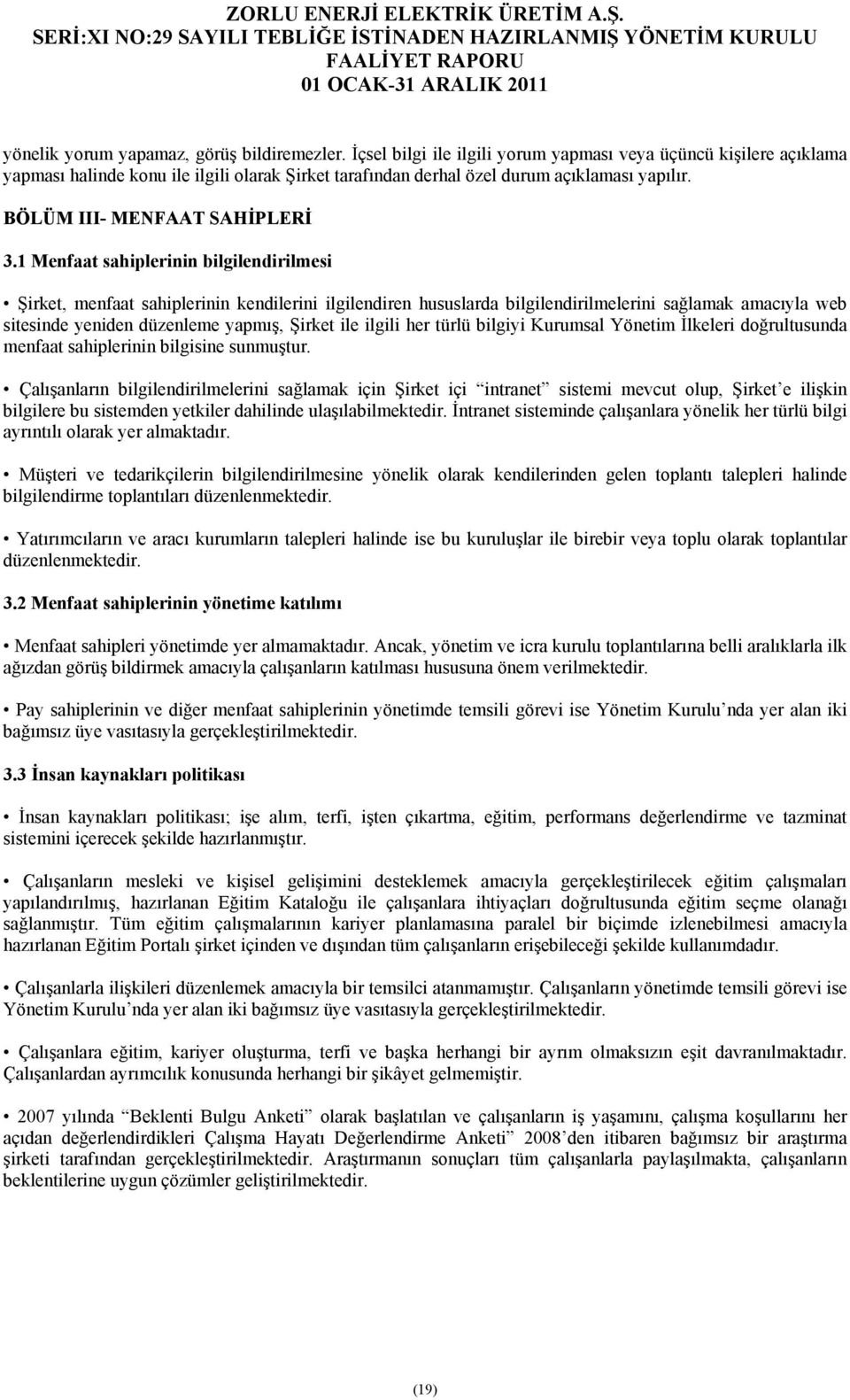 1 Menfaat sahiplerinin bilgilendirilmesi Şirket, menfaat sahiplerinin kendilerini ilgilendiren hususlarda bilgilendirilmelerini sağlamak amacıyla web sitesinde yeniden düzenleme yapmış, Şirket ile