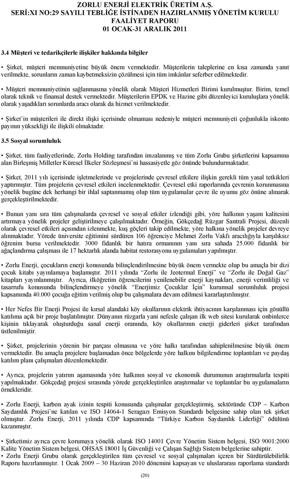 Müşteri memnuniyetinin sağlanmasına yönelik olarak Müşteri Hizmetleri Birimi kurulmuştur. Birim, temel olarak teknik ve finansal destek vermektedir.