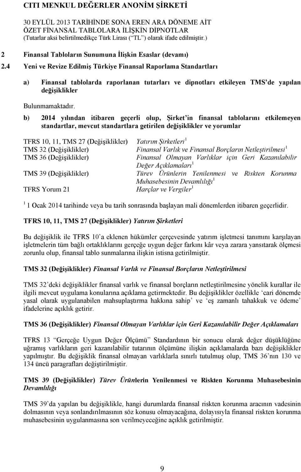 b) 2014 yılından itibaren geçerli olup, Şirket in finansal tablolarını etkilemeyen standartlar, mevcut standartlara getirilen değişiklikler ve yorumlar TFRS 10, 11, TMS 27 (Değişiklikler) Yatırım