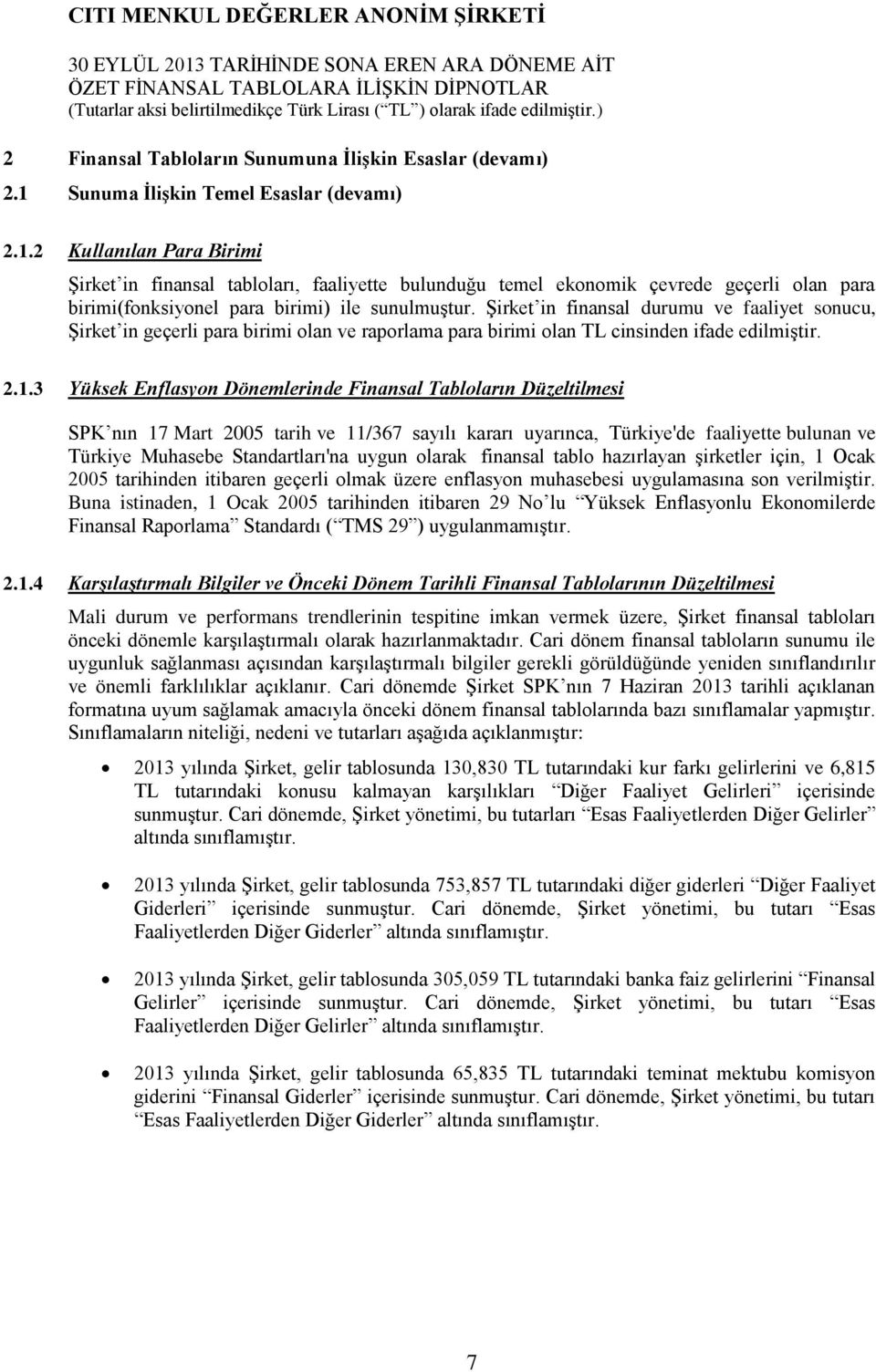 3 Yüksek Enflasyon Dönemlerinde Finansal Tabloların Düzeltilmesi SPK nın 17 Mart 2005 tarih ve 11/367 sayılı kararı uyarınca, Türkiye'de faaliyette bulunan ve Türkiye Muhasebe Standartları'na uygun