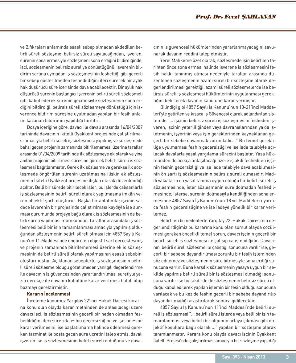 belirsiz süreliye dönüştüğünü, işverenin bildirim şartına uymadan iş sözleşmesinin feshettiği gibi geçerli bir sebep gösterilmeden feshedildiğini ileri sürerek bir aylık hak düşürücü süre içerisinde