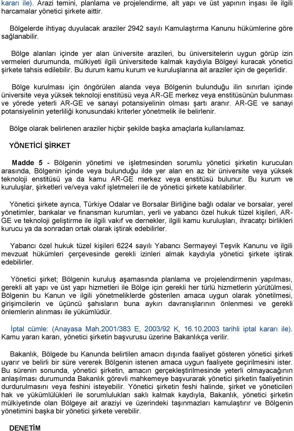 Bölge alanları içinde yer alan üniversite arazileri, bu üniversitelerin uygun görüp izin vermeleri durumunda, mülkiyeti ilgili üniversitede kalmak kaydıyla Bölgeyi kuracak yönetici şirkete tahsis