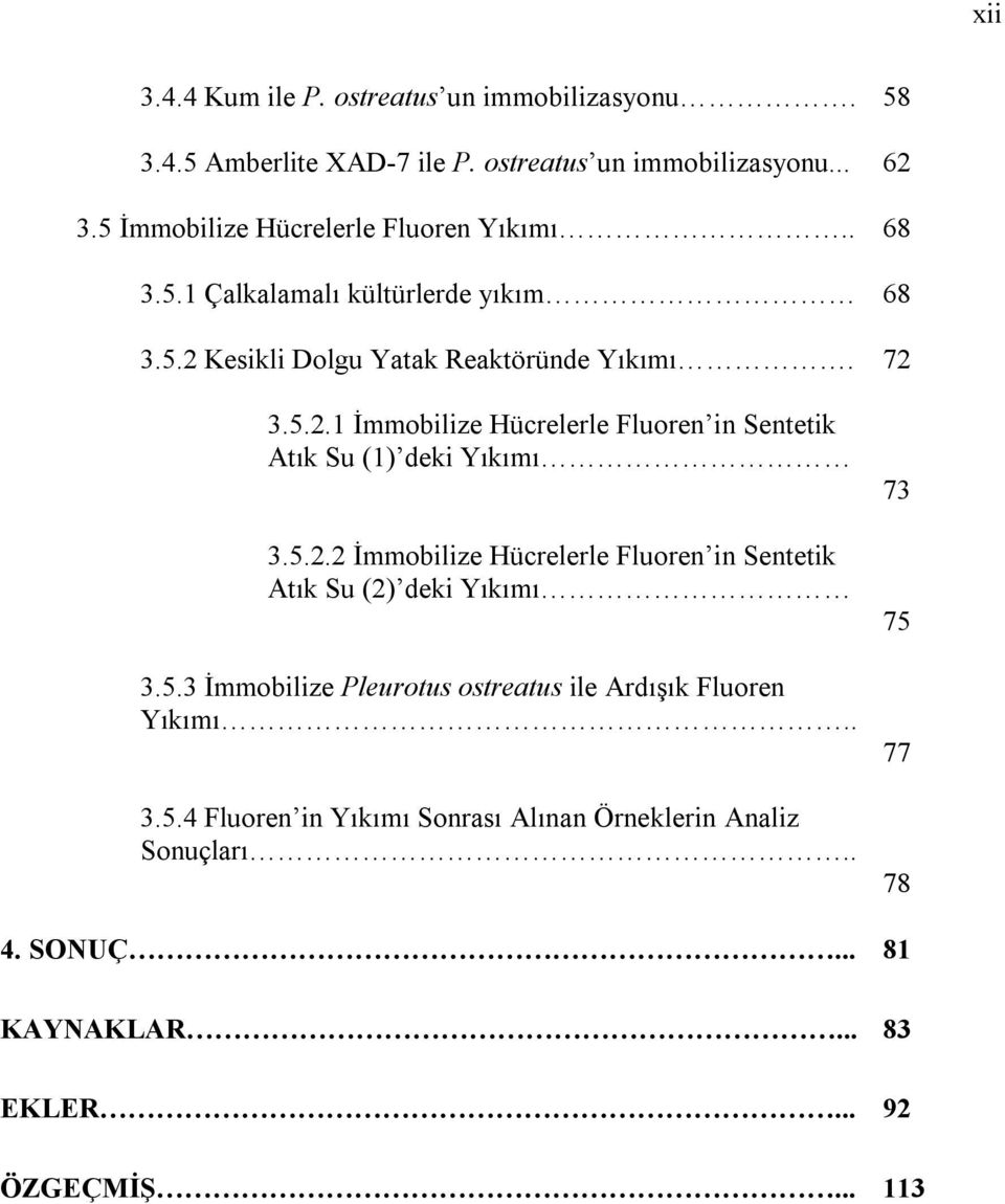 Kesikli Dolgu Yatak Reaktöründe Yıkımı. 72 3.5.2.1 İmmobilize Hücrelerle Fluoren in Sentetik Atık Su (1) deki Yıkımı 3.5.2.2 İmmobilize Hücrelerle Fluoren in Sentetik Atık Su (2) deki Yıkımı 3.