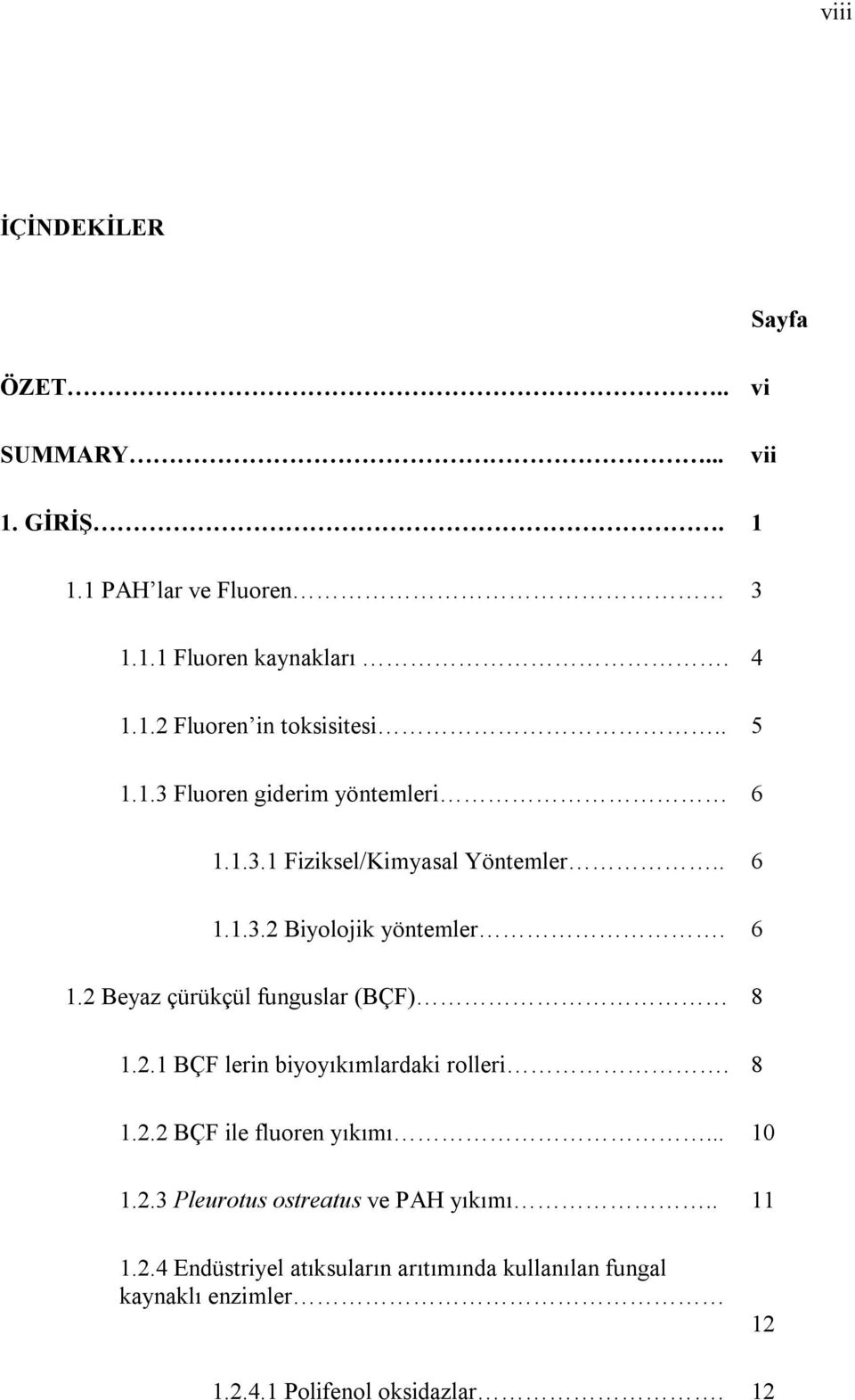 2.1 BÇF lerin biyoyıkımlardaki rolleri. 8 1.2.2 BÇF ile fluoren yıkımı... 10 1.2.3 Pleurotus ostreatus ve PAH yıkımı.. 11 1.2.4 Endüstriyel atıksuların arıtımında kullanılan fungal kaynaklı enzimler 12 1.