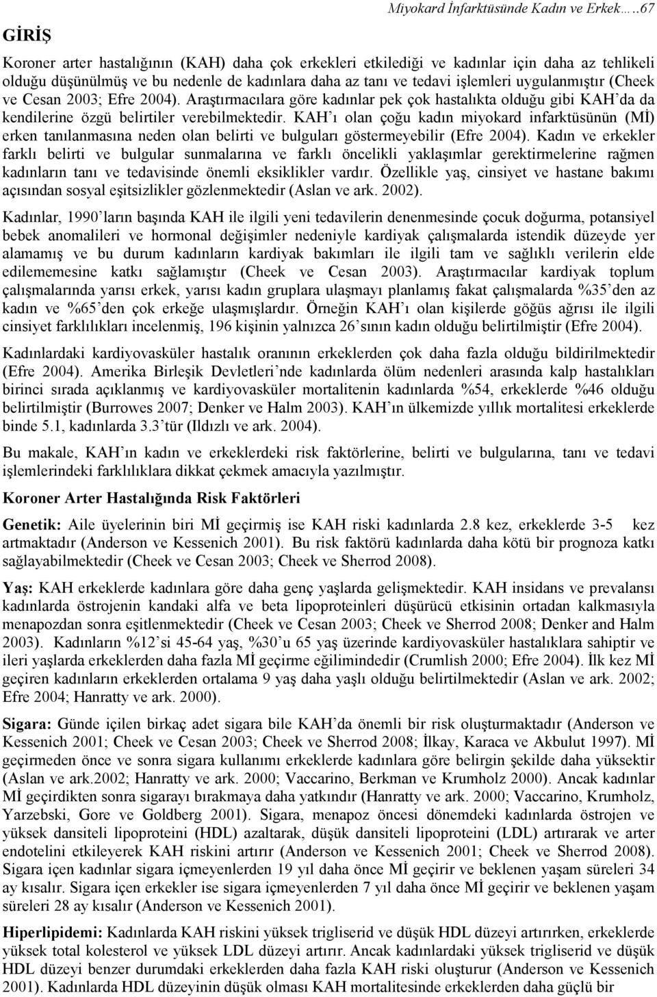 (Cheek ve Cesan 2003; Efre 2004). Araştırmacılara göre kadınlar pek çok hastalıkta olduğu gibi KAH da da kendilerine özgü belirtiler verebilmektedir.