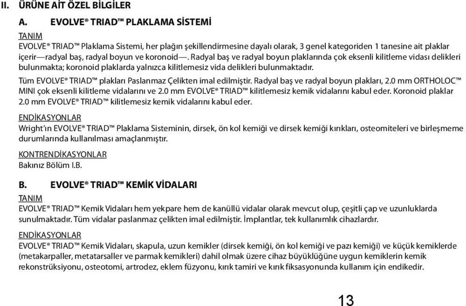 Radyal baş ve radyal boyun plaklarında çok eksenli kilitleme vidası delikleri bulunmakta; koronoid plaklarda yalnızca kilitlemesiz vida delikleri bulunmaktadır.