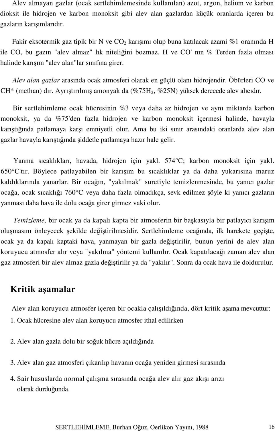 H ve CO' nın % Terden fazla olması halinde karışım "alev alan"lar sınıfına girer. Alev alan gazlar arasında ocak atmosferi olarak en güçlü olanı hidrojendir. Öbürleri CO ve CH* (methan) dır.