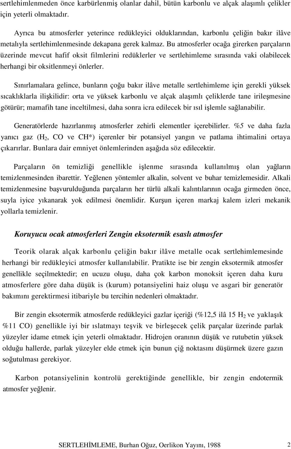 Bu atmosferler ocağa girerken parçaların üzerinde mevcut hafif oksit filmlerini redüklerler ve sertlehimleme sırasında vaki olabilecek herhangi bir oksitlenmeyi önlerler.