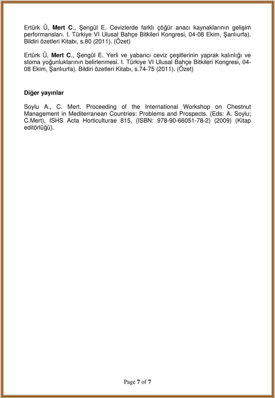 Türkiye VI Ulusal Bahçe Bitkileri Kongresi, 04-08 Ekim, Şanlıurfa). Bildiri özetleri Kitabı, s.74-75 (2011). (Özet) Diğer yayınlar Soylu A., C. Mert.