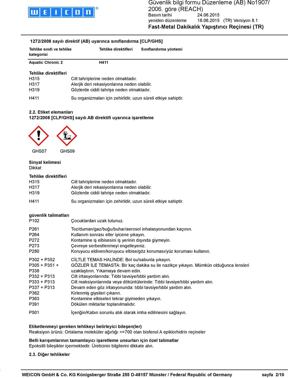 2. Etiket elemanları 1272/2008 [CLP/GHS] sayılı AB direktifi uyarınca işaretleme GHS07 GHS09 Sinyal kelimesi Dikkat Tehlike direktifleri H315 H317 H319 H411 Cilt tahrişlerine neden olmaktadır.