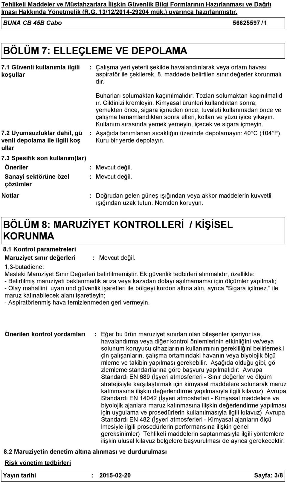 2 Uyumsuzluklar dahil, gü venli depolama ile ilgili koş ullar 7.3 Spesifik son kullanım(lar) Öneriler Sanayi sektörüne özel çözümler Notlar Buharları solumaktan kaçınılmalıdır.